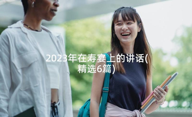 2023年在寿宴上的讲话(精选6篇)