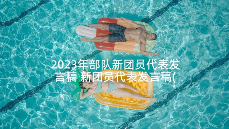 2023年部队新团员代表发言稿 新团员代表发言稿(优质5篇)