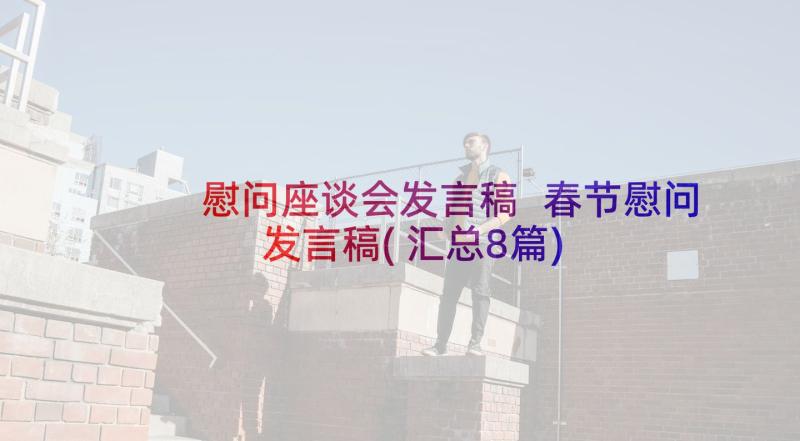 慰问座谈会发言稿 春节慰问发言稿(汇总8篇)