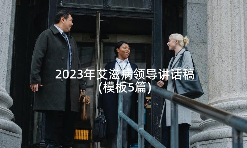 2023年艾滋病领导讲话稿(模板5篇)