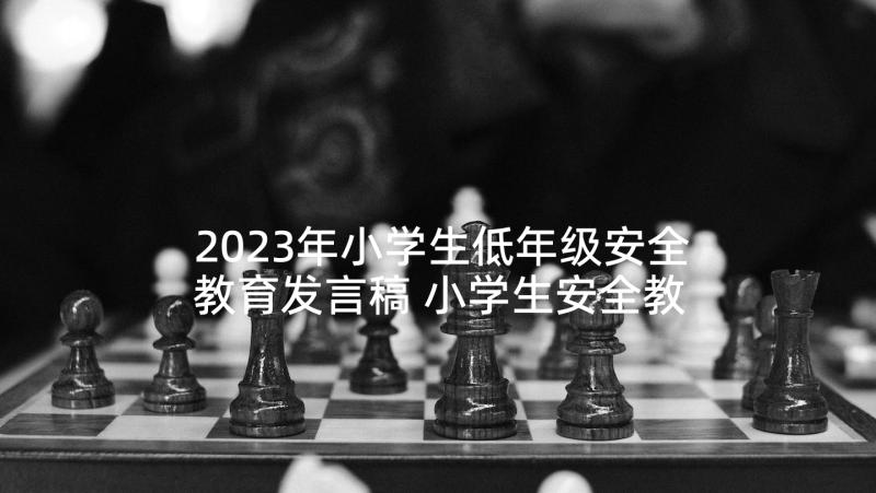 2023年小学生低年级安全教育发言稿 小学生安全教育发言稿(大全9篇)