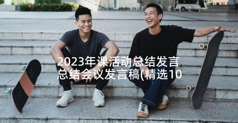 2023年课活动总结发言 总结会议发言稿(精选10篇)