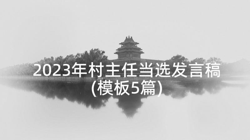 2023年村主任当选发言稿(模板5篇)