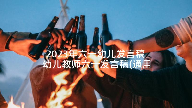 2023年六一幼儿发言稿 幼儿教师六一发言稿(通用6篇)