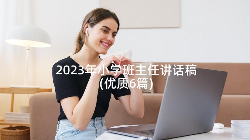 2023年小学班主任讲话稿(优质6篇)