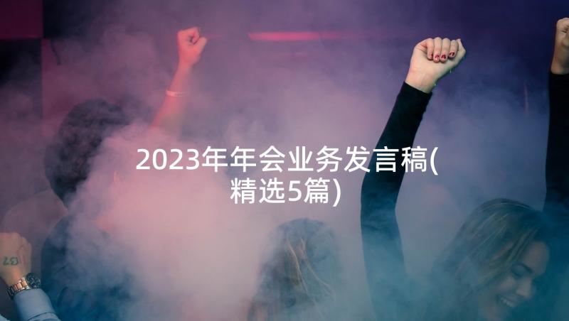 2023年年会业务发言稿(精选5篇)