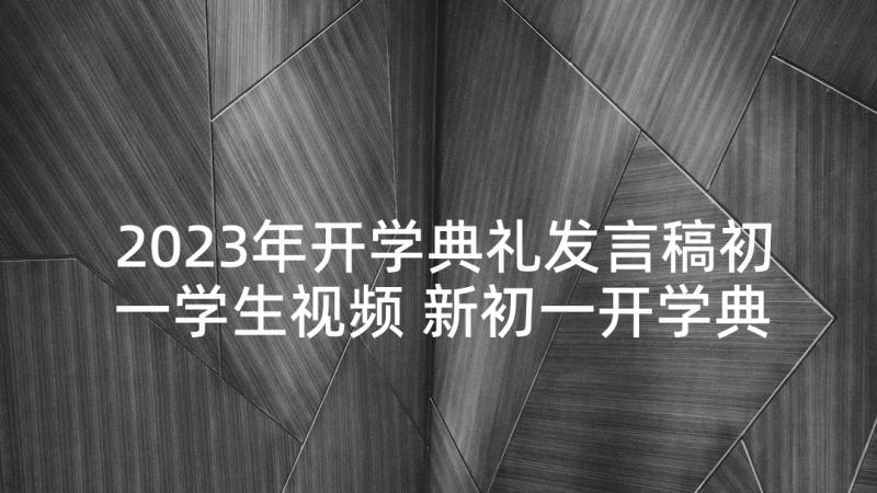 2023年开学典礼发言稿初一学生视频 新初一开学典礼发言稿(精选9篇)