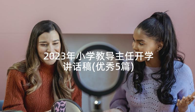 2023年小学教导主任开学讲话稿(优秀5篇)