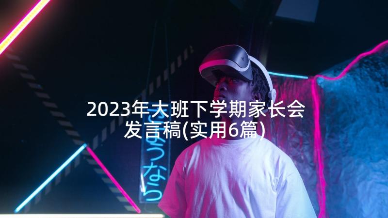 2023年大班下学期家长会发言稿(实用6篇)