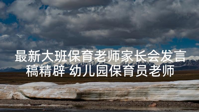 最新大班保育老师家长会发言稿精辟 幼儿园保育员老师家长会发言稿(优秀8篇)