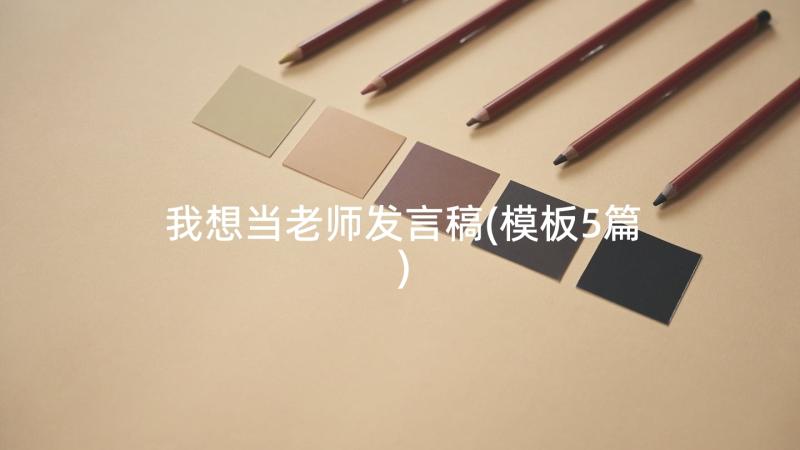 我想当老师发言稿(模板5篇)