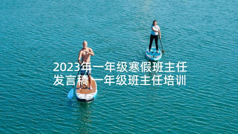 2023年一年级寒假班主任发言稿 一年级班主任培训发言稿(实用6篇)