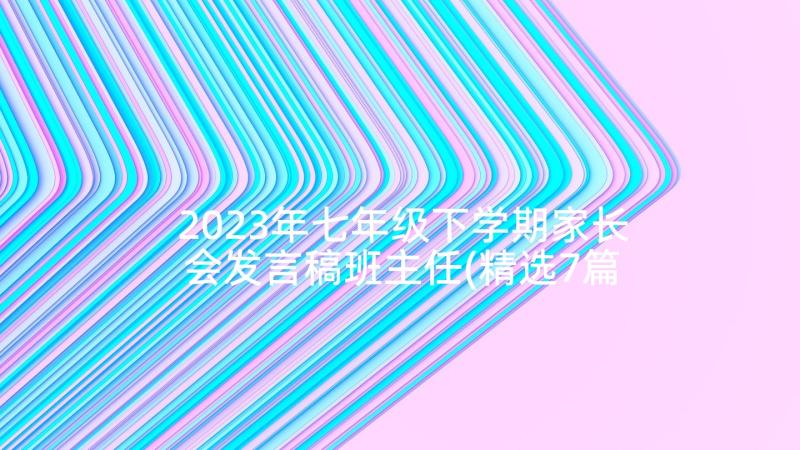 2023年七年级下学期家长会发言稿班主任(精选7篇)