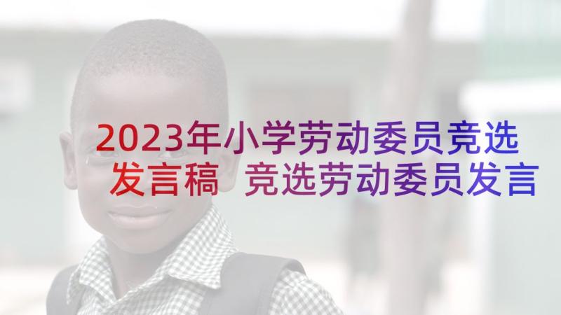 2023年小学劳动委员竞选发言稿 竞选劳动委员发言稿(精选6篇)