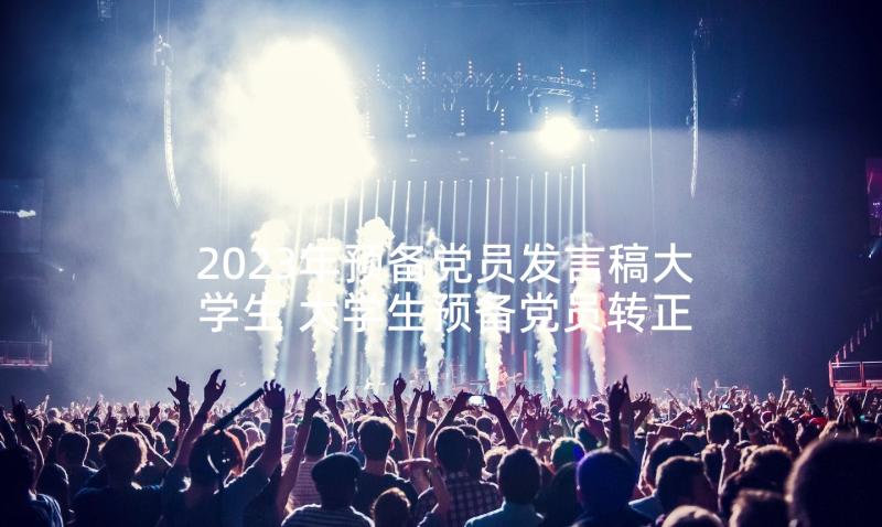 2023年预备党员发言稿大学生 大学生预备党员转正大会发言稿(实用6篇)