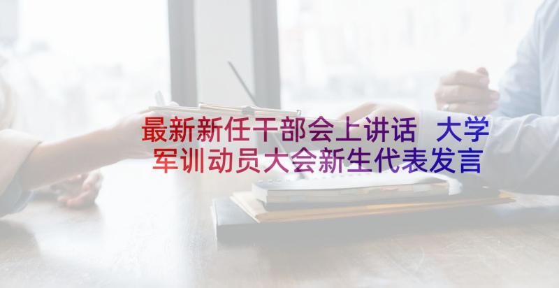 最新新任干部会上讲话 大学军训动员大会新生代表发言稿(大全5篇)