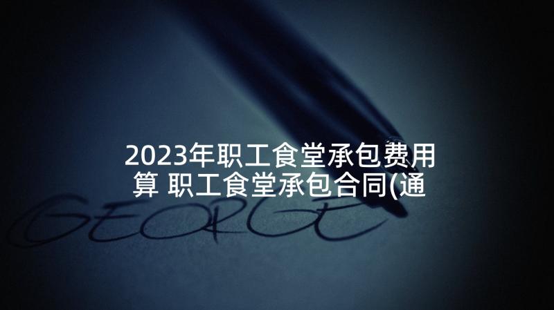 2023年职工食堂承包费用算 职工食堂承包合同(通用10篇)