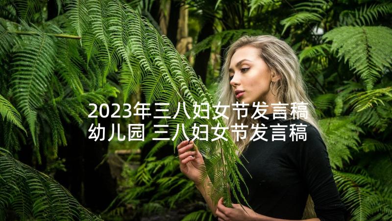 2023年三八妇女节发言稿幼儿园 三八妇女节发言稿(优质9篇)