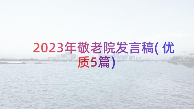 2023年敬老院发言稿(优质5篇)