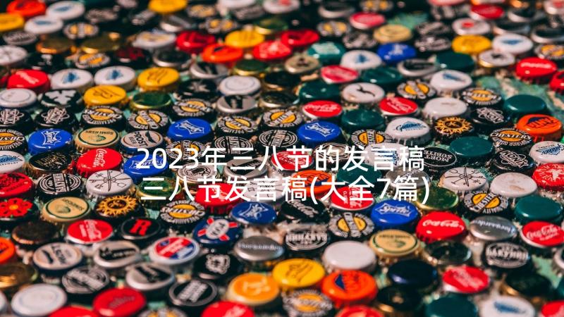 2023年三八节的发言稿 三八节发言稿(大全7篇)