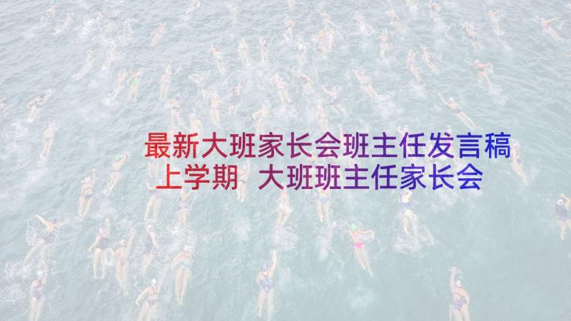 最新大班家长会班主任发言稿上学期 大班班主任家长会发言稿(通用7篇)