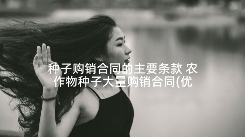 种子购销合同的主要条款 农作物种子大量购销合同(优秀5篇)