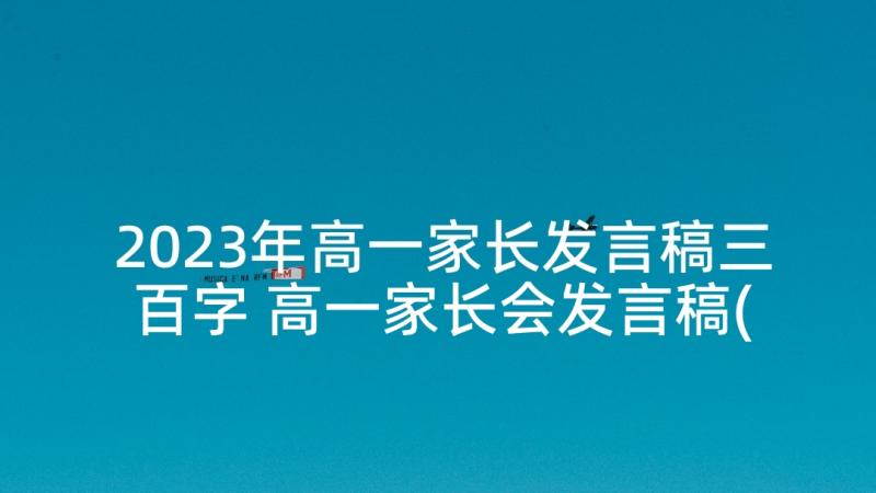 2023年高一家长发言稿三百字 高一家长会发言稿(精选10篇)