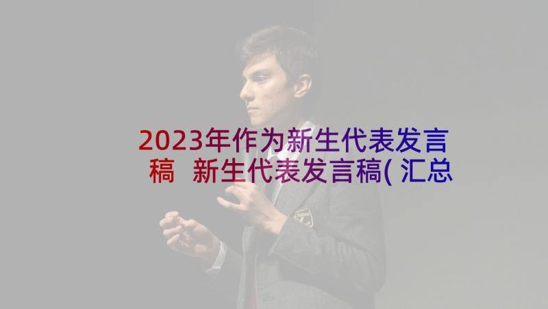 2023年作为新生代表发言稿 新生代表发言稿(汇总10篇)