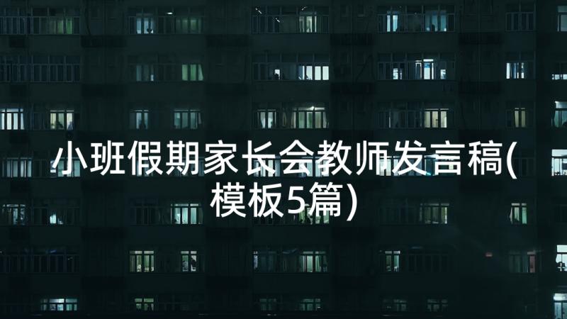 小班假期家长会教师发言稿(模板5篇)