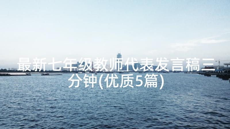 最新七年级教师代表发言稿三分钟(优质5篇)