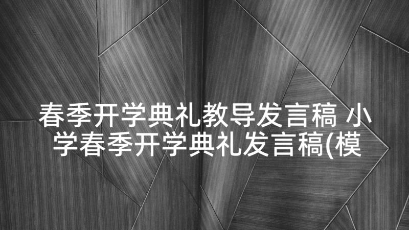 春季开学典礼教导发言稿 小学春季开学典礼发言稿(模板7篇)