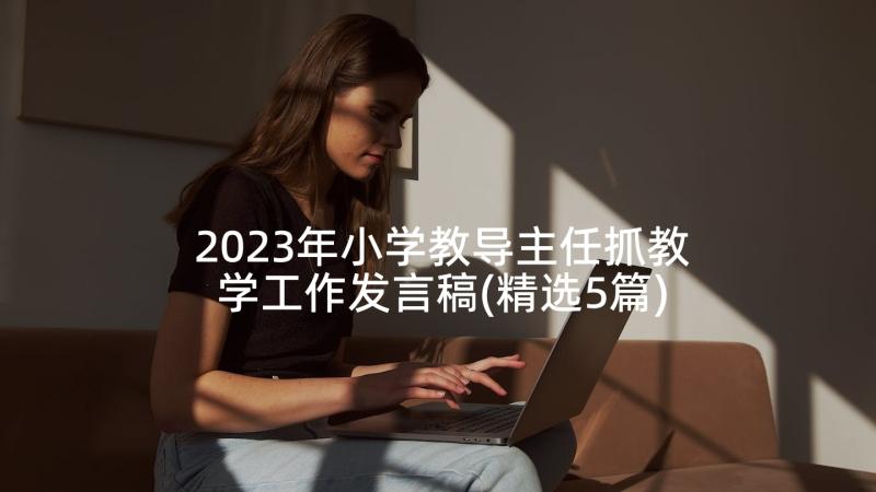 2023年小学教导主任抓教学工作发言稿(精选5篇)