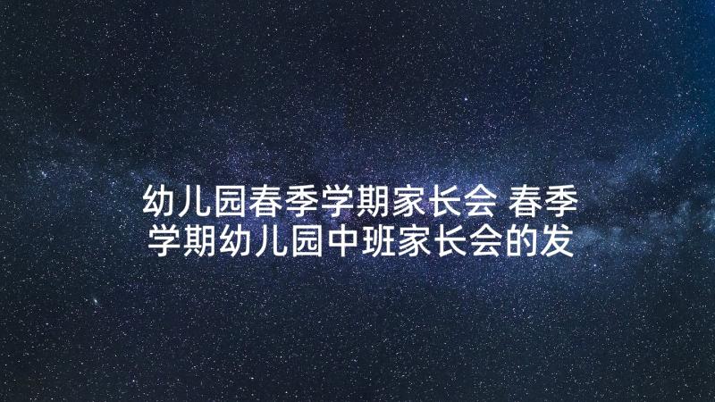 幼儿园春季学期家长会 春季学期幼儿园中班家长会的发言稿(实用5篇)