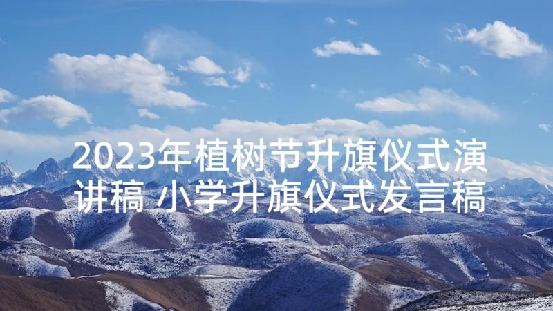 2023年植树节升旗仪式演讲稿 小学升旗仪式发言稿(大全5篇)