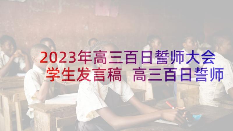 2023年高三百日誓师大会学生发言稿 高三百日誓师大会学生代表发言稿(模板7篇)