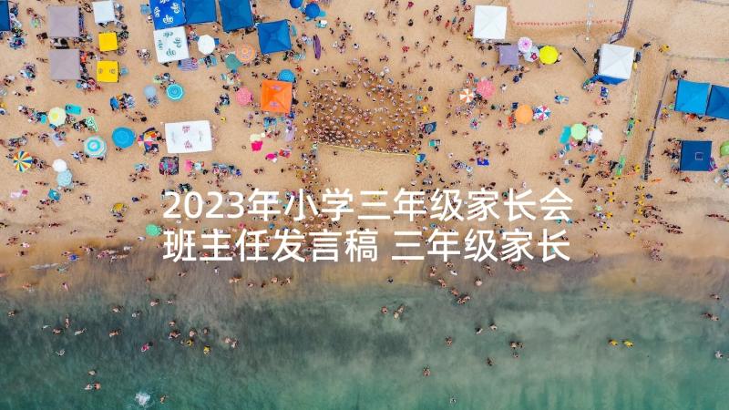 2023年小学三年级家长会班主任发言稿 三年级家长会班主任发言稿(汇总9篇)