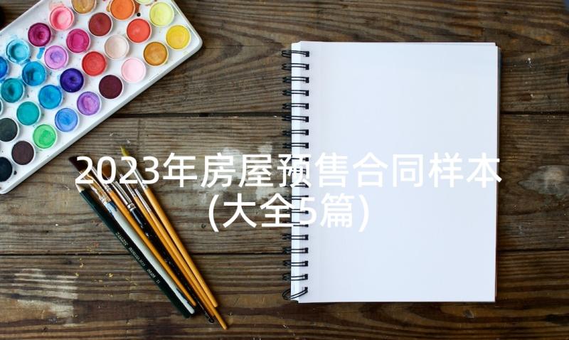 2023年房屋预售合同样本(大全5篇)