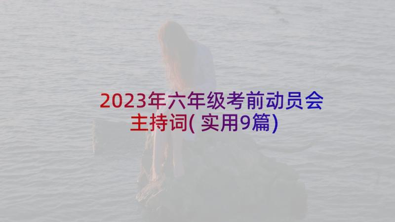 2023年六年级考前动员会主持词(实用9篇)