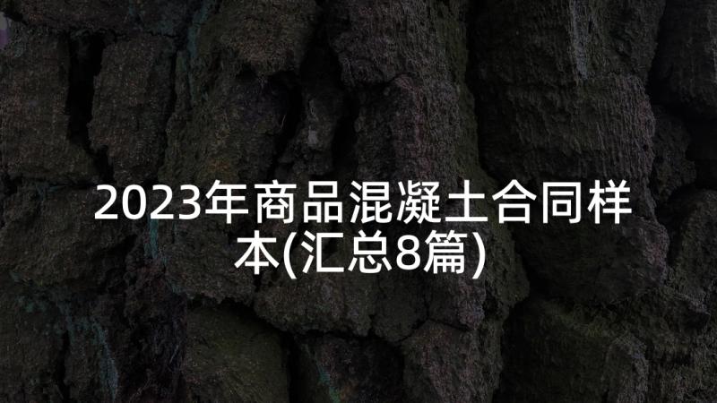 2023年商品混凝土合同样本(汇总8篇)