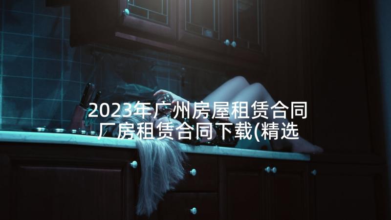 2023年广州房屋租赁合同 厂房租赁合同下载(精选5篇)