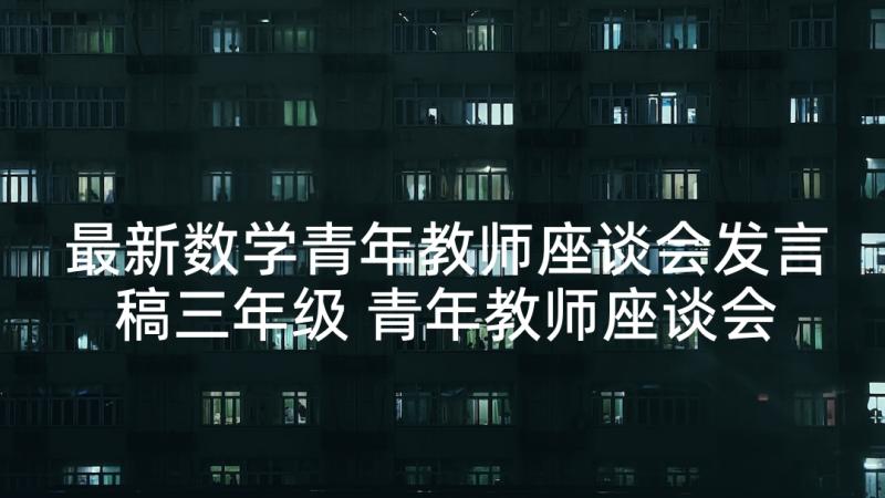 最新数学青年教师座谈会发言稿三年级 青年教师座谈会发言稿(优秀7篇)