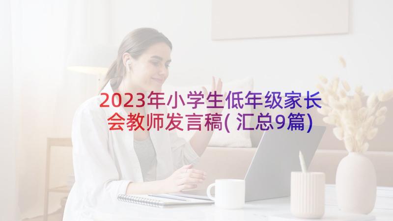 2023年小学生低年级家长会教师发言稿(汇总9篇)