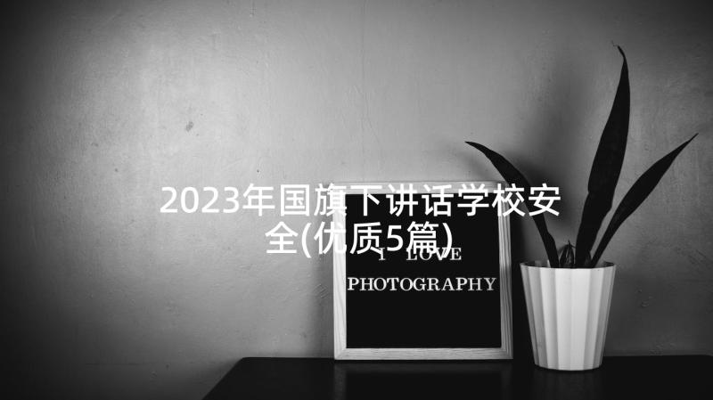 2023年国旗下讲话学校安全(优质5篇)