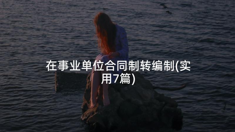 在事业单位合同制转编制(实用7篇)