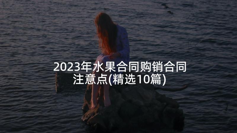 2023年水果合同购销合同注意点(精选10篇)