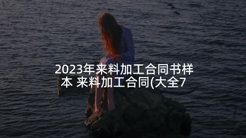 2023年来料加工合同书样本 来料加工合同(大全7篇)