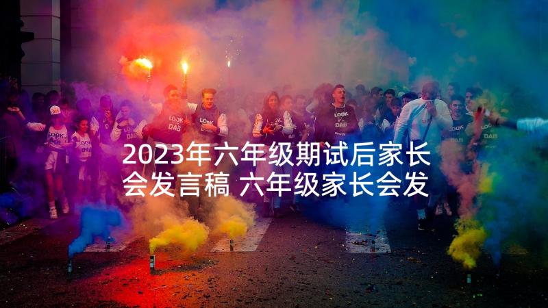 2023年六年级期试后家长会发言稿 六年级家长会发言稿(优质8篇)