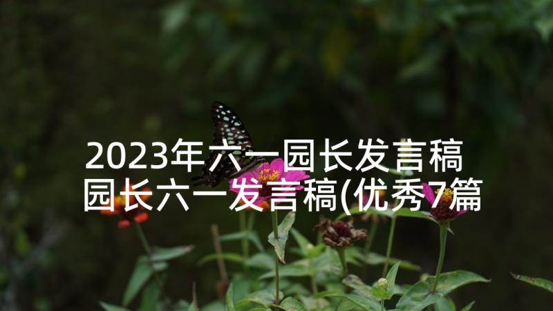 2023年六一园长发言稿 园长六一发言稿(优秀7篇)