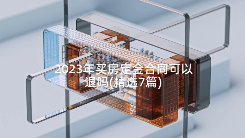 2023年买房定金合同可以退吗(精选7篇)