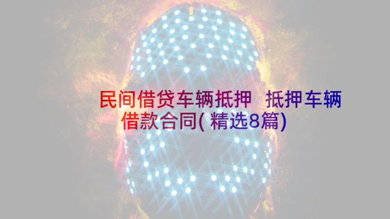 民间借贷车辆抵押 抵押车辆借款合同(精选8篇)